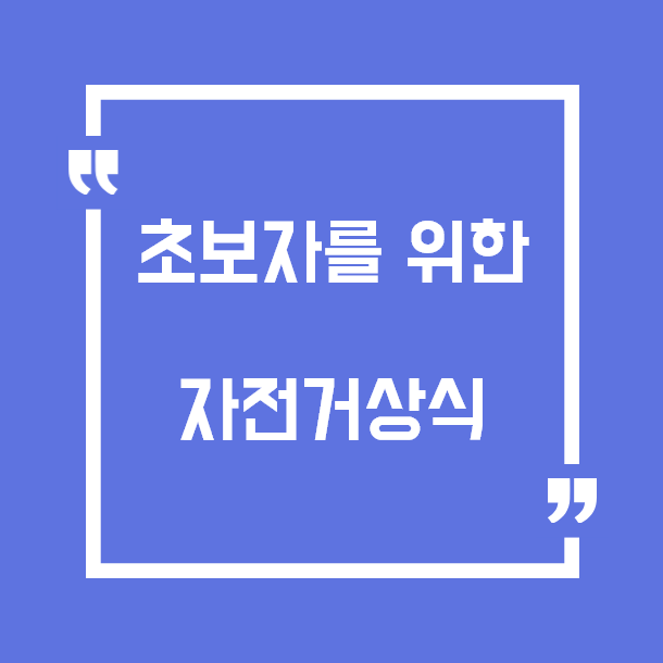  자전거를 처음 타는 초보들이 알아야할 기본 상식들