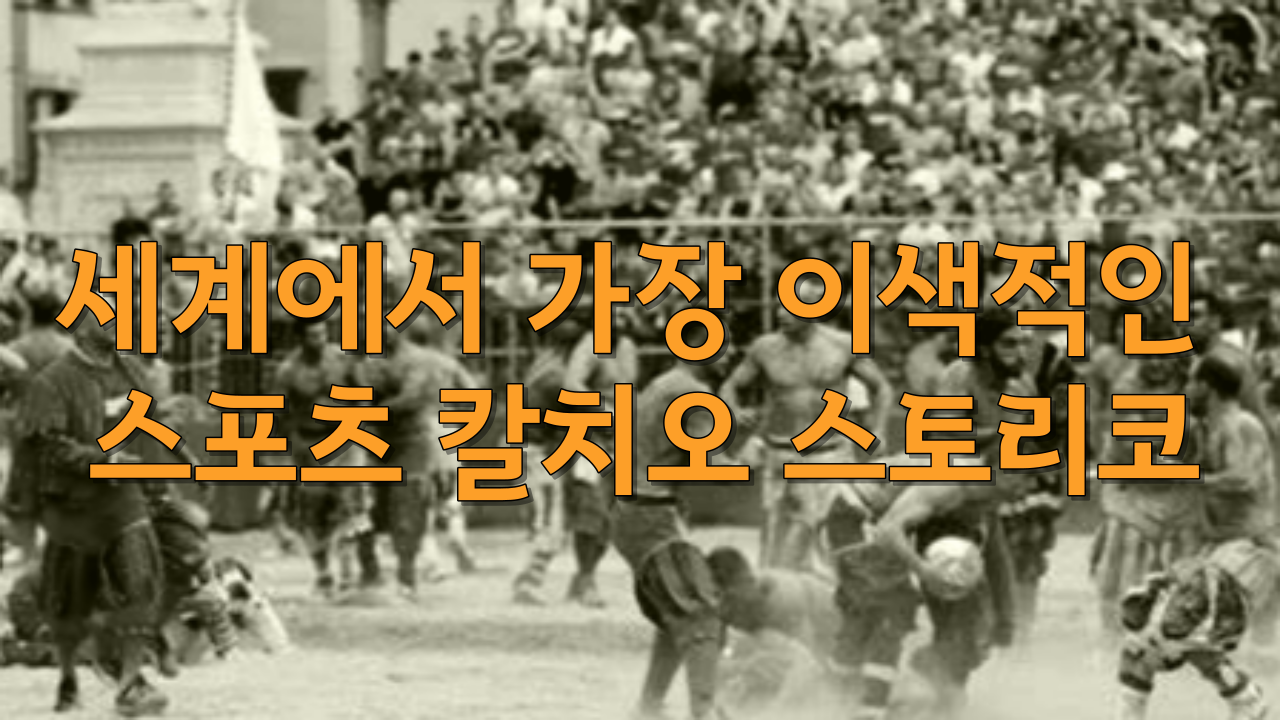  세계에서 가장 이색적인 스포츠 칼치오 스토리코를 아시나요?