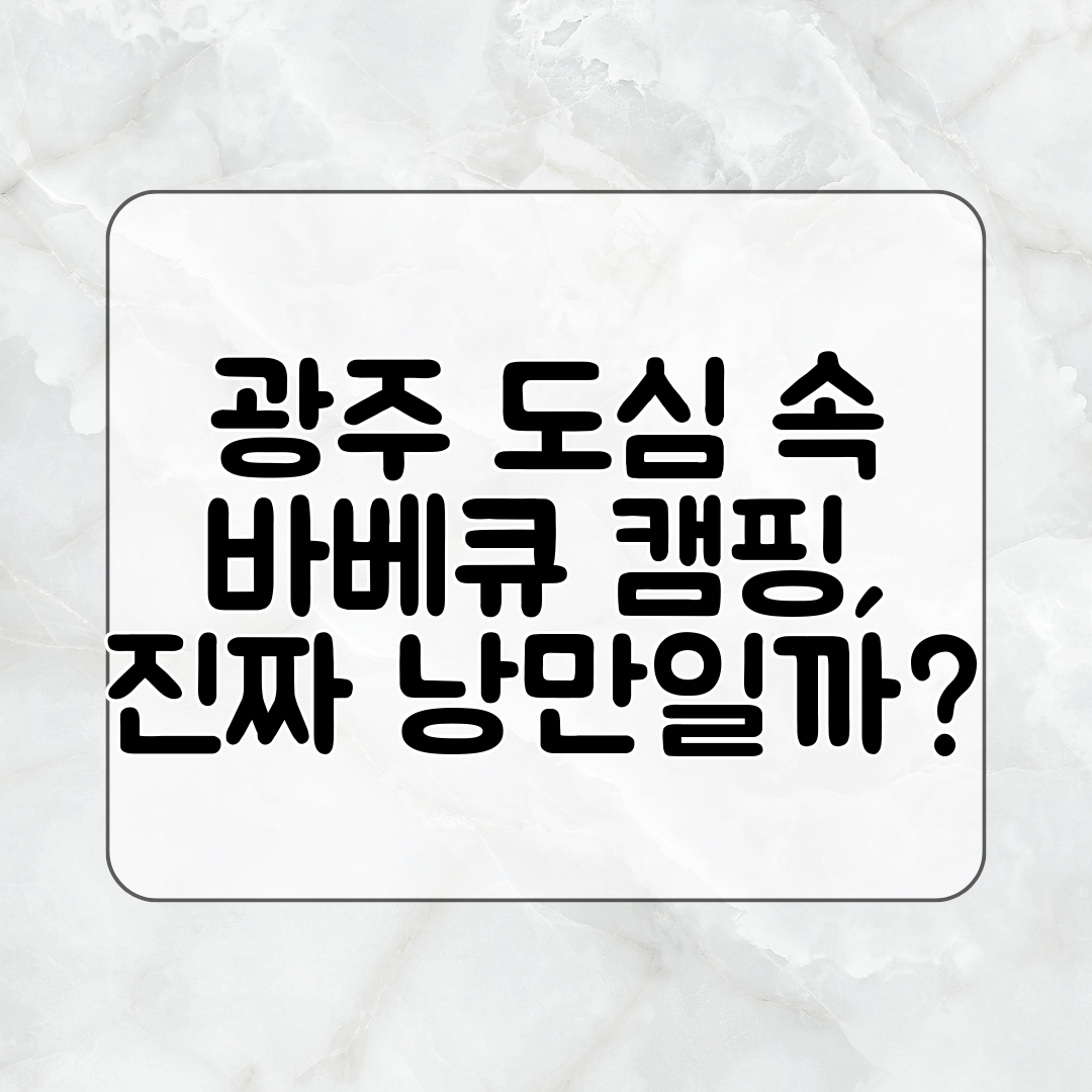 광주 도심 속 바베큐 캠핑, 진짜 낭만일까