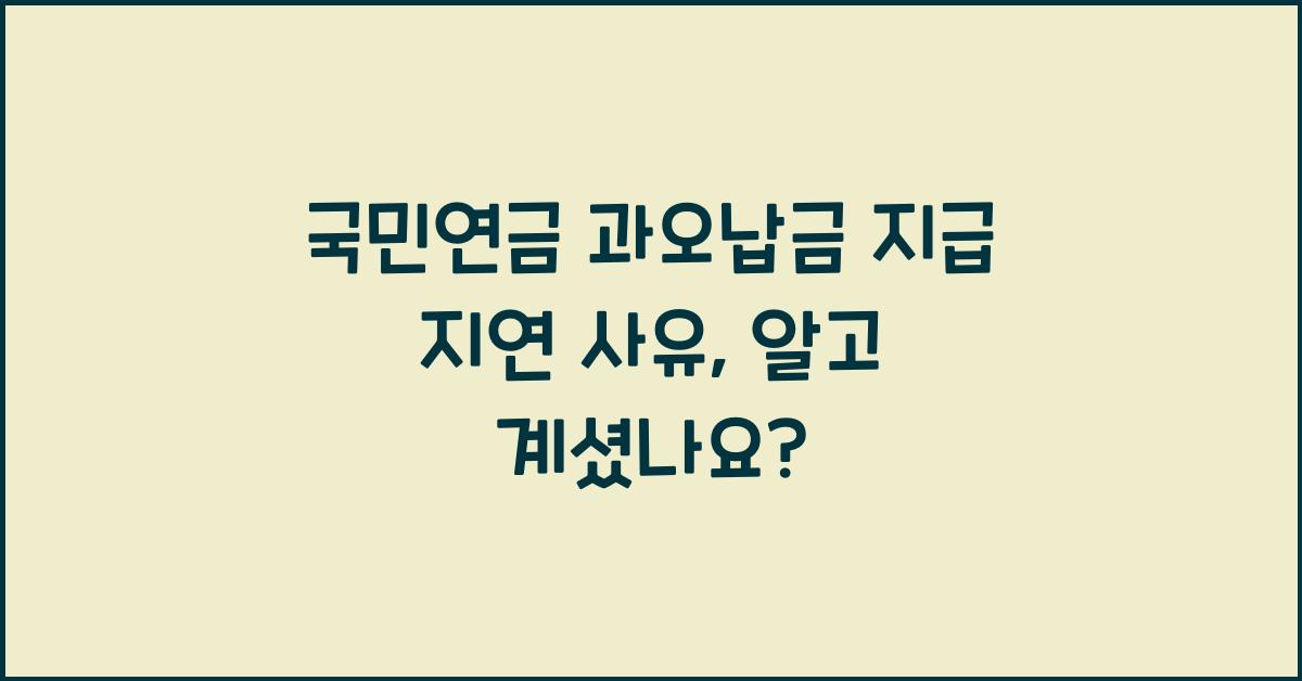 국민연금 과오납금 지급 지연 사유