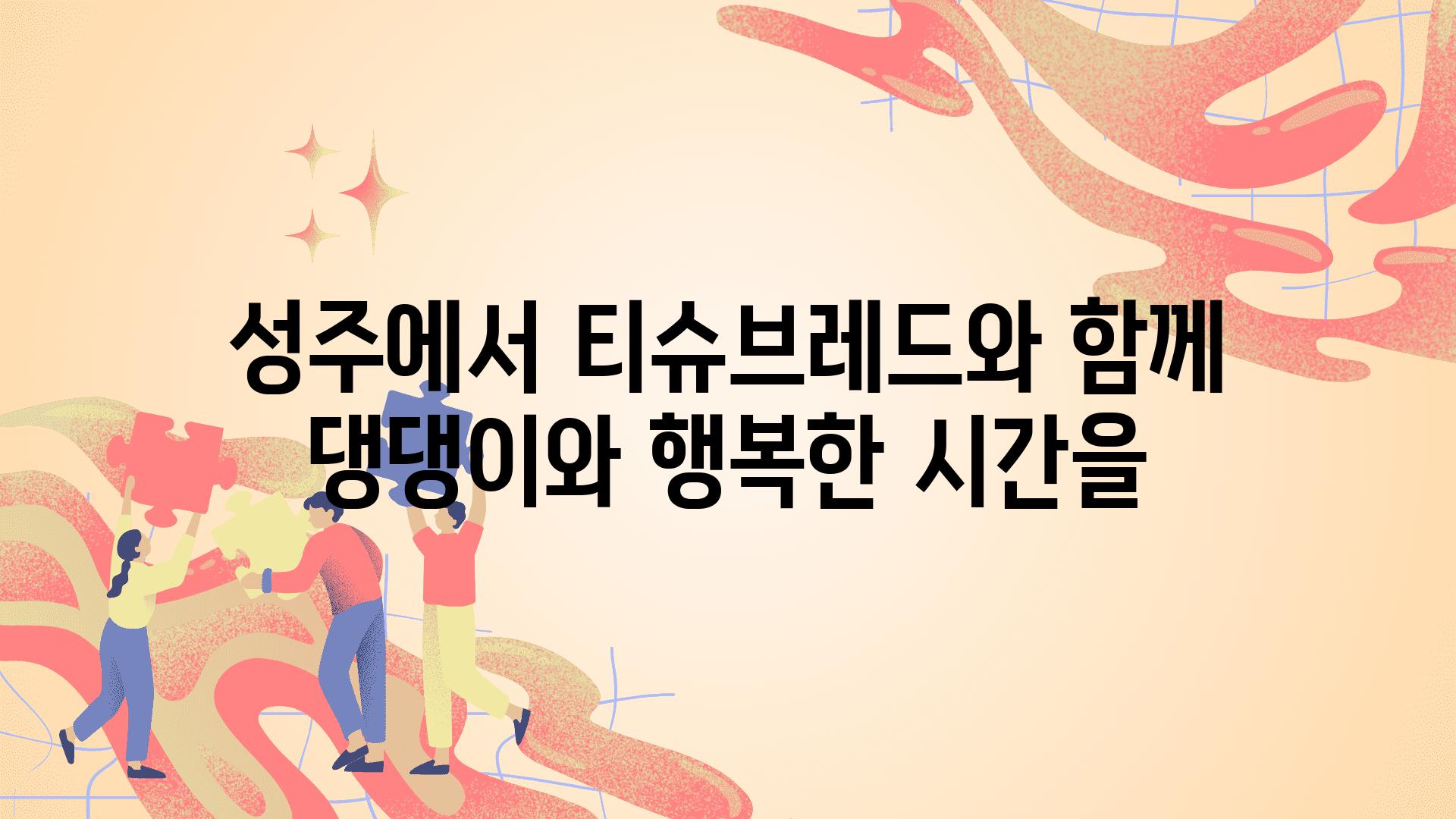 성주에서 티슈브레드와 함께 댕댕이와 행복한 시간을