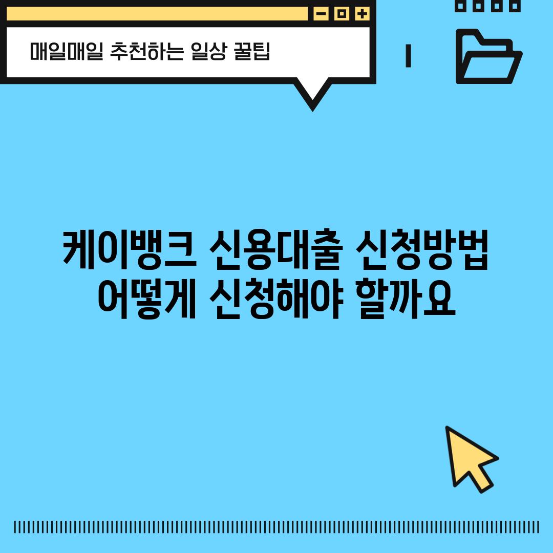 케이뱅크 신용대출 신청방법: 어떻게 신청해야 할까요?