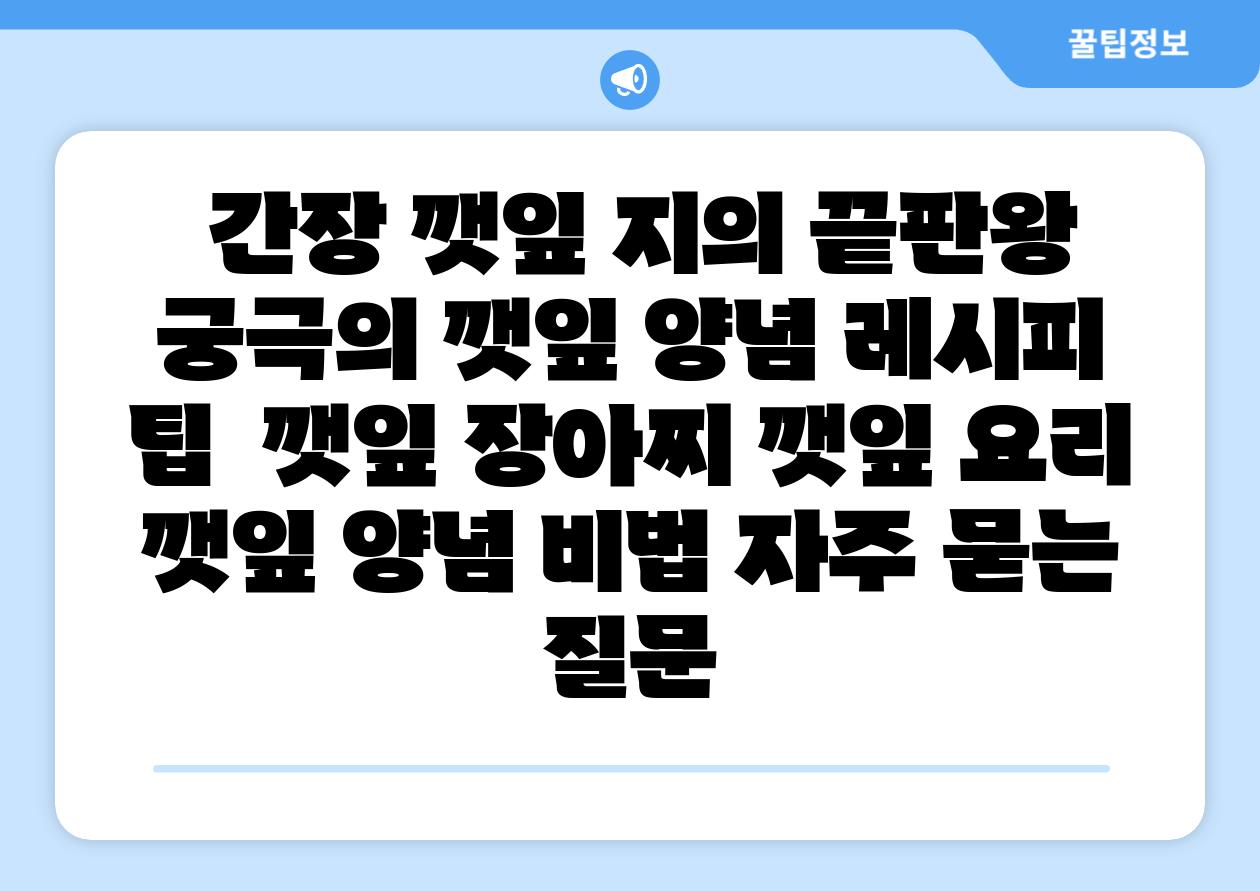 간장 깻잎 지의 끝판왕 궁극의 깻잎 양념 레시피 팁 깻잎 장아찌 깻잎 요리 깻잎 양념 비법 자주 묻는 질문