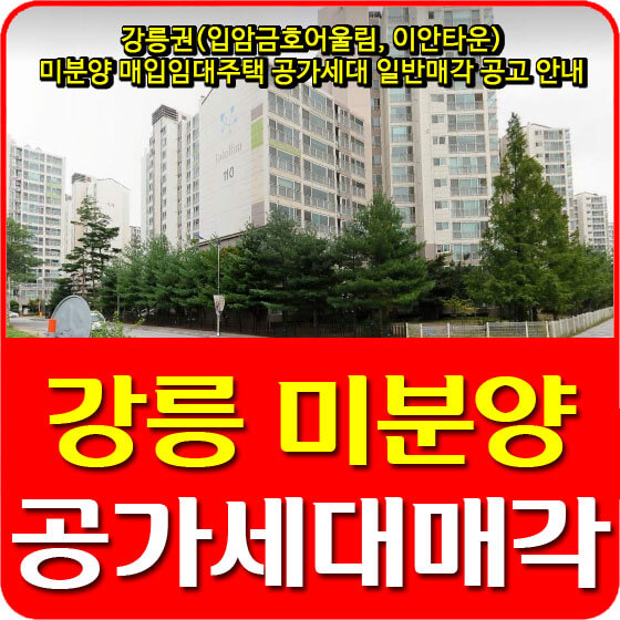  강릉권(입암금호어울림, 이안타운) 미분양 매입임대주택 공가세대 일반매각 공고 안내
