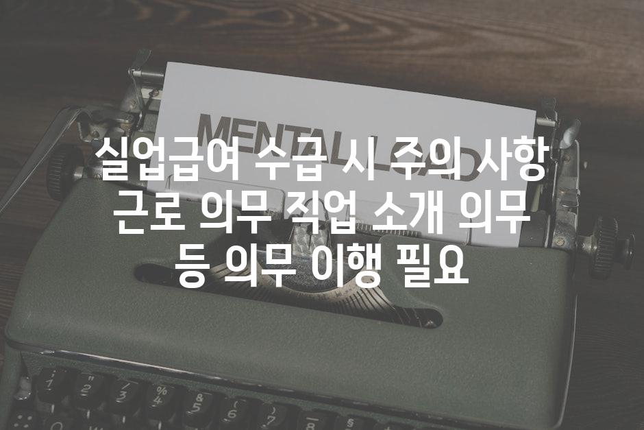 실업급여 수급 시 주의 사항 근로 의무 직업 소개 의무 등 의무 이행 필요