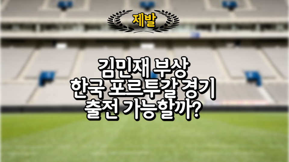  김민재 부상 한국 포르투갈 경기에 미칠 영향은?