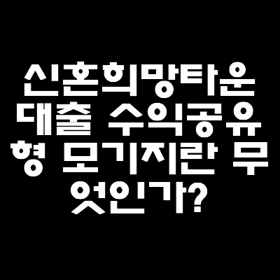 신혼희망타운대출상품-수익공유형모기지-뜻