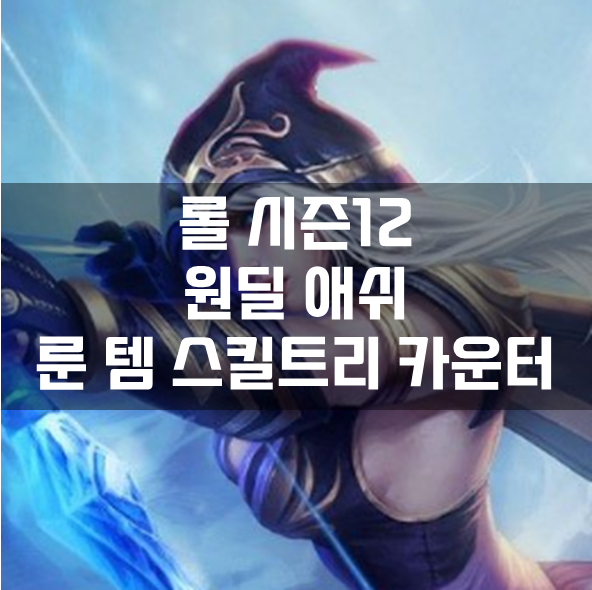  롤 시즌12 원딜 애쉬 룬 템 스킬트리 카운터 빌드 공략