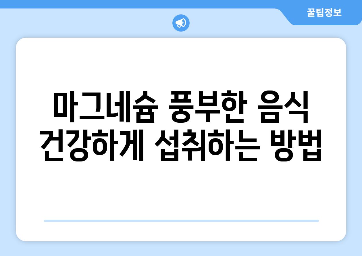 마그네슘 풍부한 음식 건강하게 섭취하는 방법