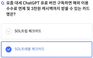 2025년 4월 8일_신한 SOL Pay 퀴즈팡팡_Question_요즘 대세 ChatGPT 유료 버전 구독하면 해외 이용 수수료 면제 및 3천원 캐시백까지 받을 수 있는 카드명은?