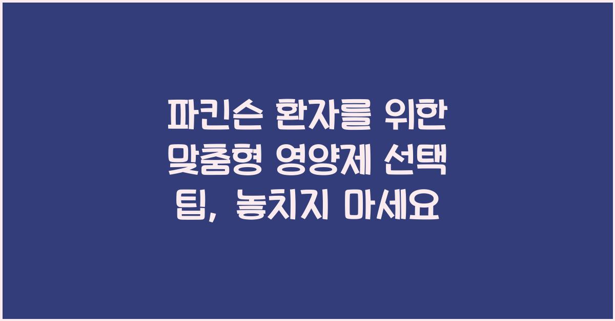 파킨슨 환자를 위한 맞춤형 영양제 선택 팁  