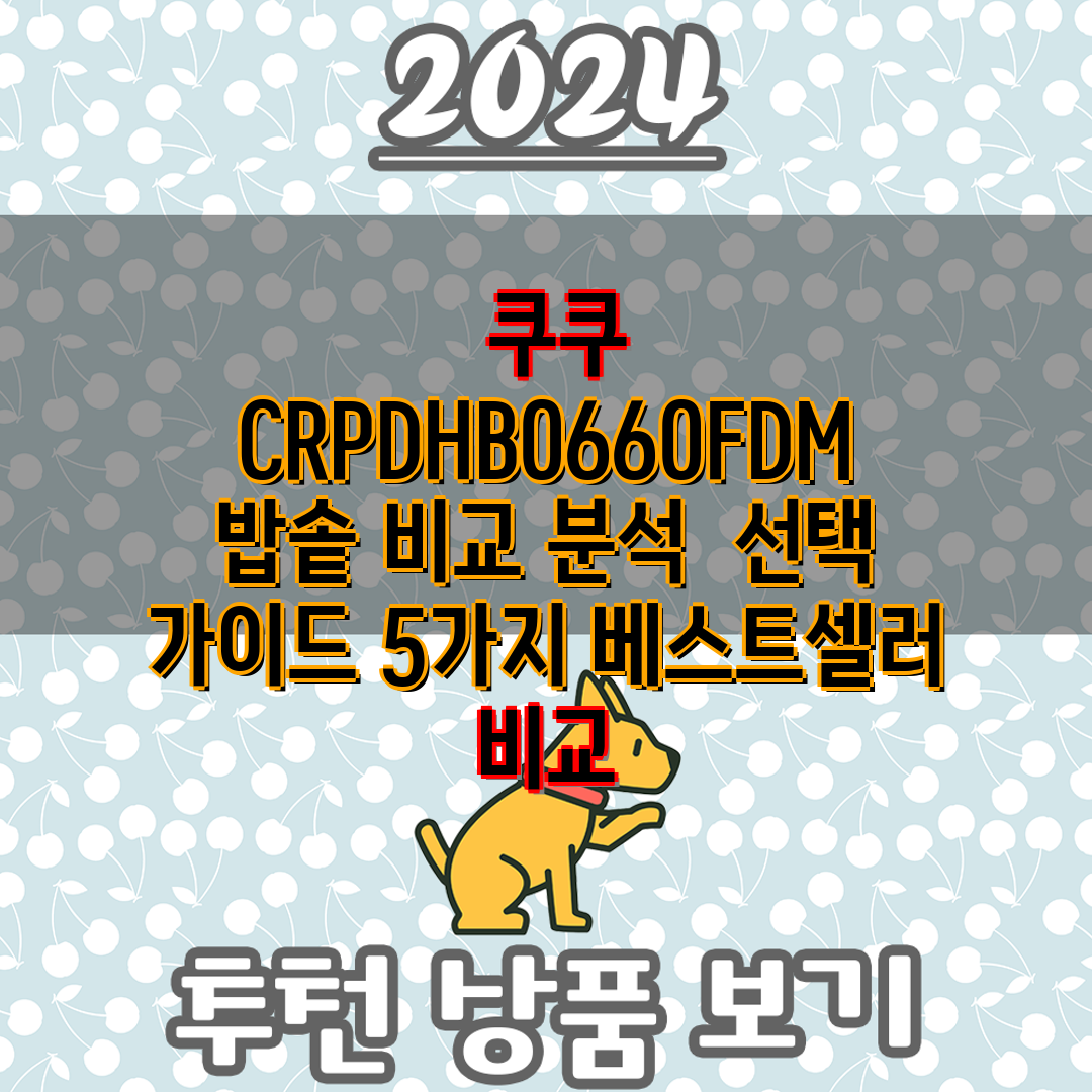  쿠쿠 CRPDHB0660FDM 밥솥 비교 분석  선택