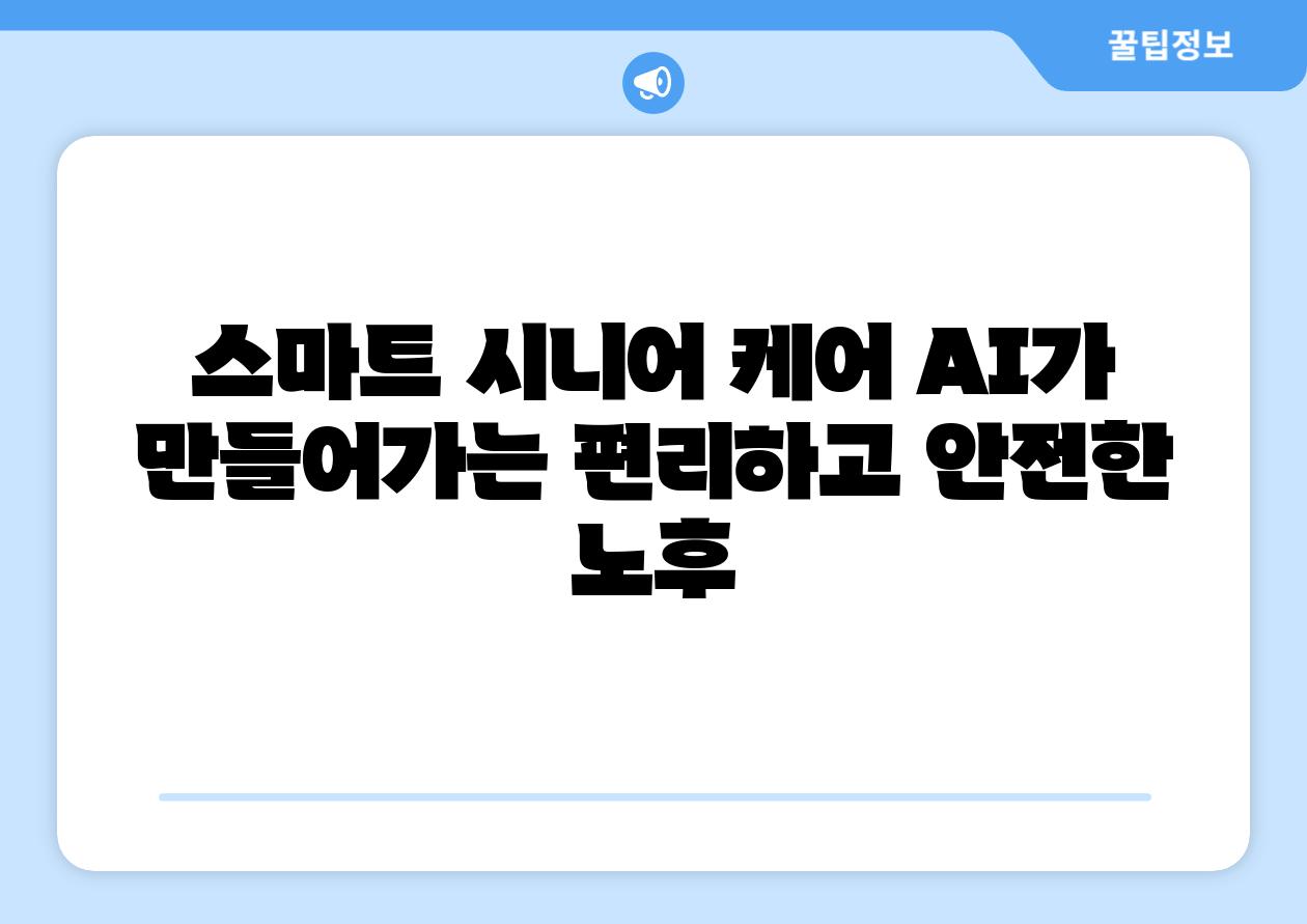 스마트 시니어 케어 AI가 만들어가는 편리하고 안전한 노후