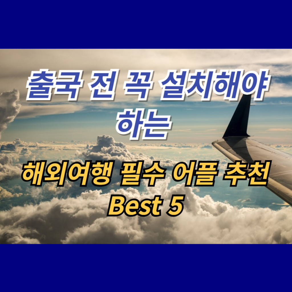  출국 전 꼭 설치해야 하는 해외여행 필수 어플 추천 Best 5