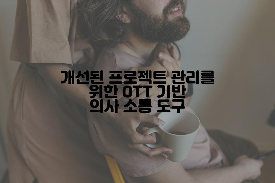 개선된 프로젝트 관리를 위한 OTT 기반 의사 소통 도구