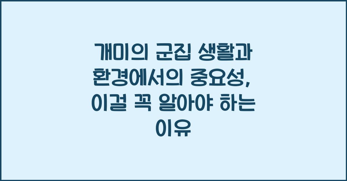 개미의 군집 생활과 환경에서의 중요성