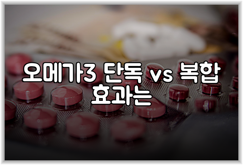 오메가3 단독 vs 복합 효과는