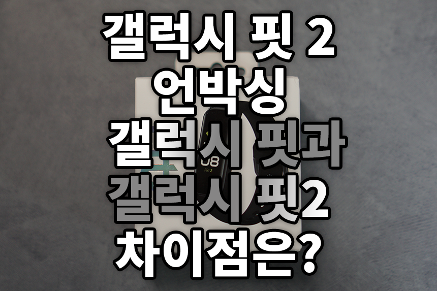  갤럭시 핏2 언박싱! 그리고 갤럭시 핏과 갤럭시 핏2 차이점을 알아봤습니다.