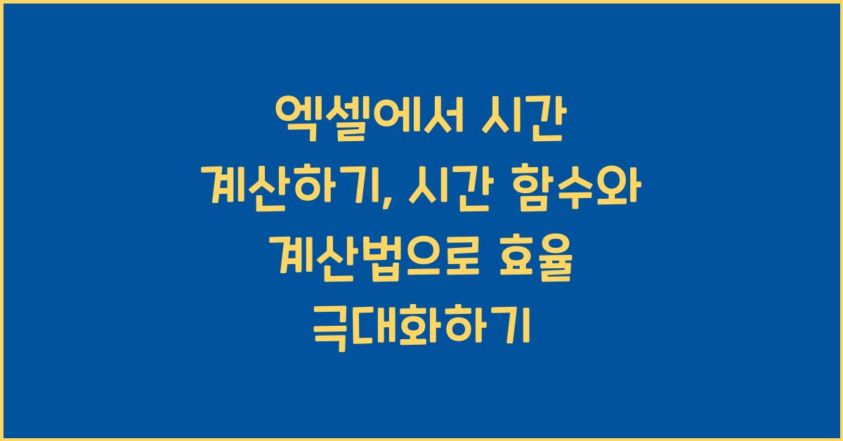 엑셀에서 시간 계산하기: 시간 함수와 계산법