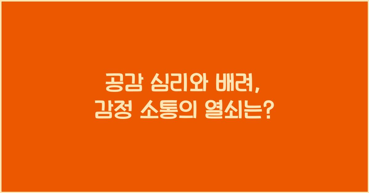 공감 심리와 배려, 감정 소통의 열쇠