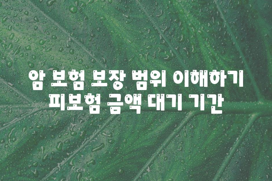 암 보험 보장 범위 이해하기 피보험 금액 대기 날짜