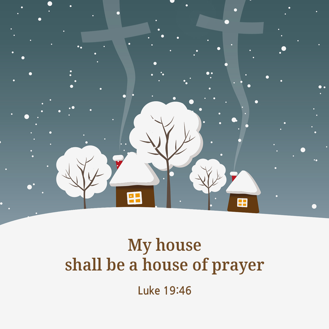 My house shall be a house of prayer. (Luke 19:46)