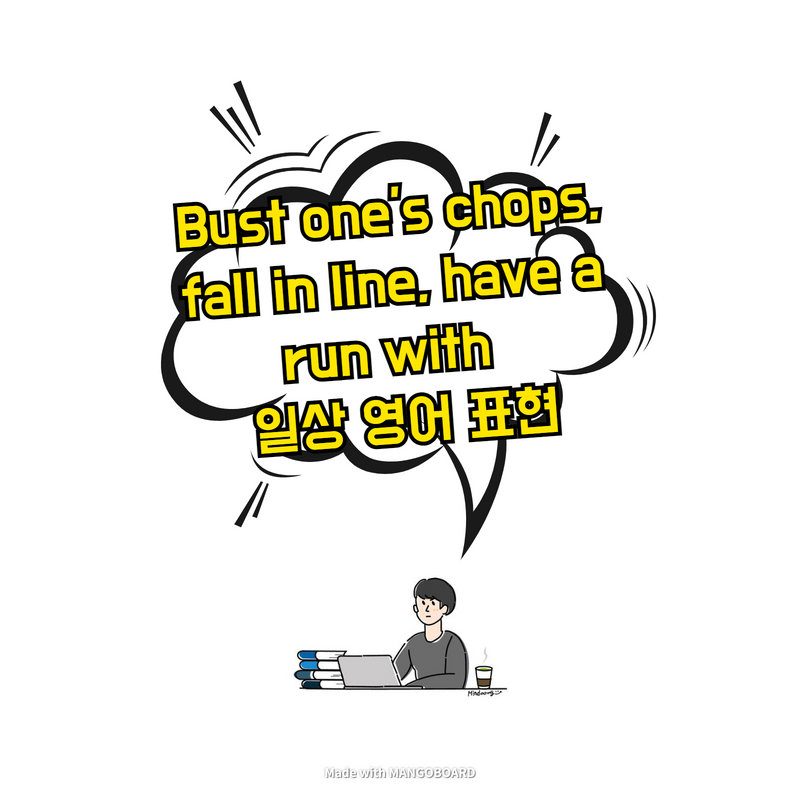  Bust one's chops, fall in line, have a run with - 일상 영어 표현