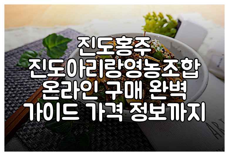 진도홍주 진도아리랑영농조합 온라인 구매 완벽 가이드 가격 정보까지