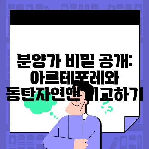 분양가 비밀 공개: 아르테포레와 동탄자연앤 비교하기