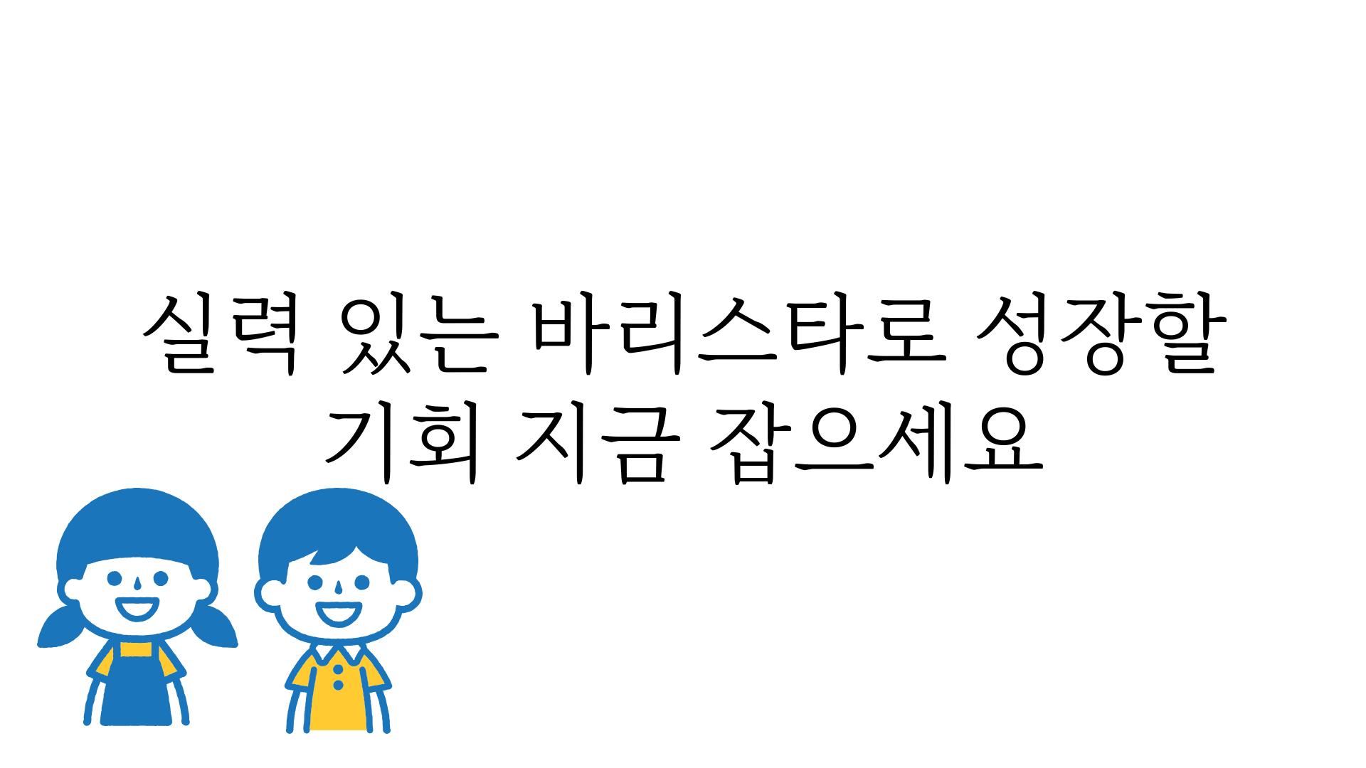 실력 있는 바리스타로 성장할 기회 지금 잡으세요