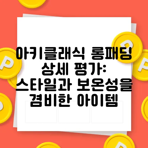 아키클래식 롱패딩 상세 평가: 스타일과 보온성을 겸비한 아이템