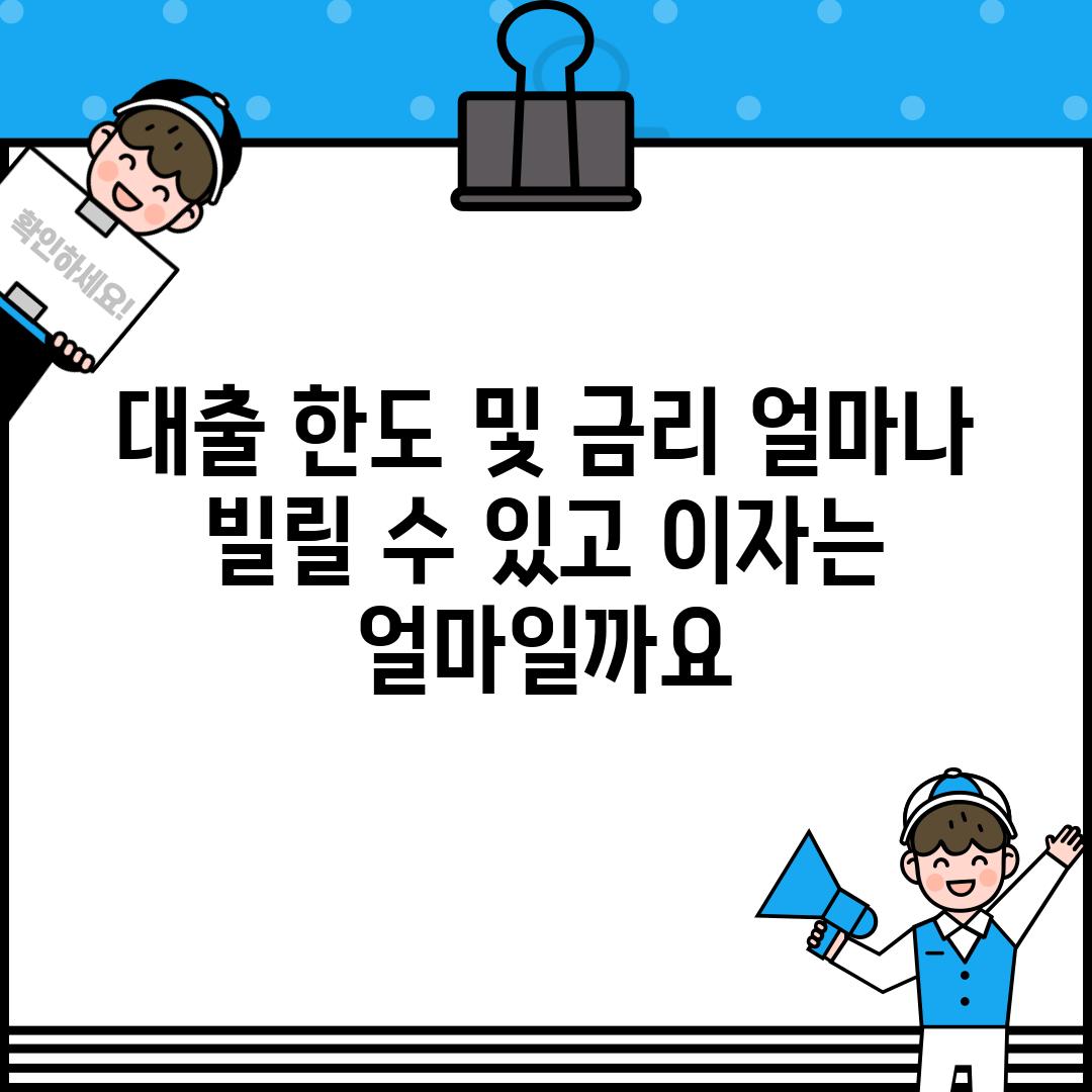 대출 한도 및 금리: 얼마나 빌릴 수 있고, 이자는 얼마일까요?