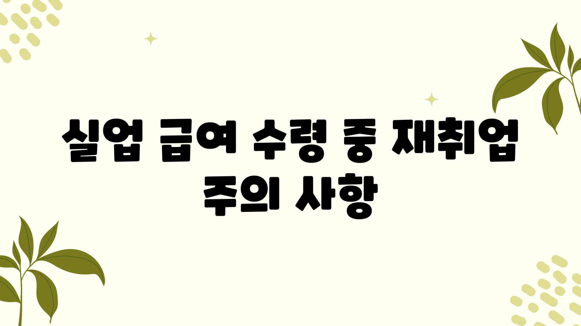 실업 급여 수령 중 재취업 주의 사항