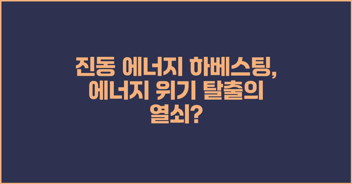 진동 에너지 하베스팅,  에너지 위기를 극복할 수 있을까?