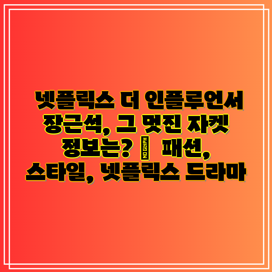 넷플릭스 더 인플루언서 장근석, 그 멋진 자켓 정보는