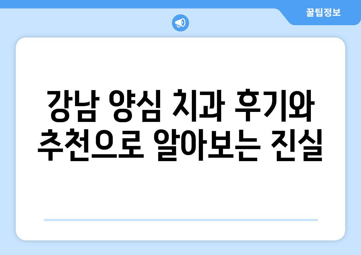 강남 양심 치과 후기와 추천으로 알아보는 진실