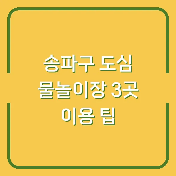 송파구 도심 물놀이장 3곳 이용 팁