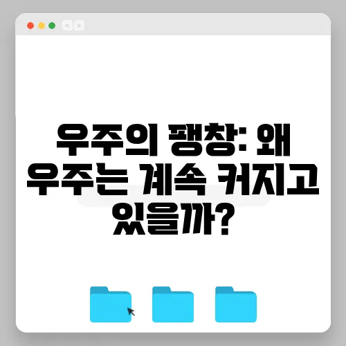 우주의 팽창: 왜 우주는 계속 커지고 있을까?