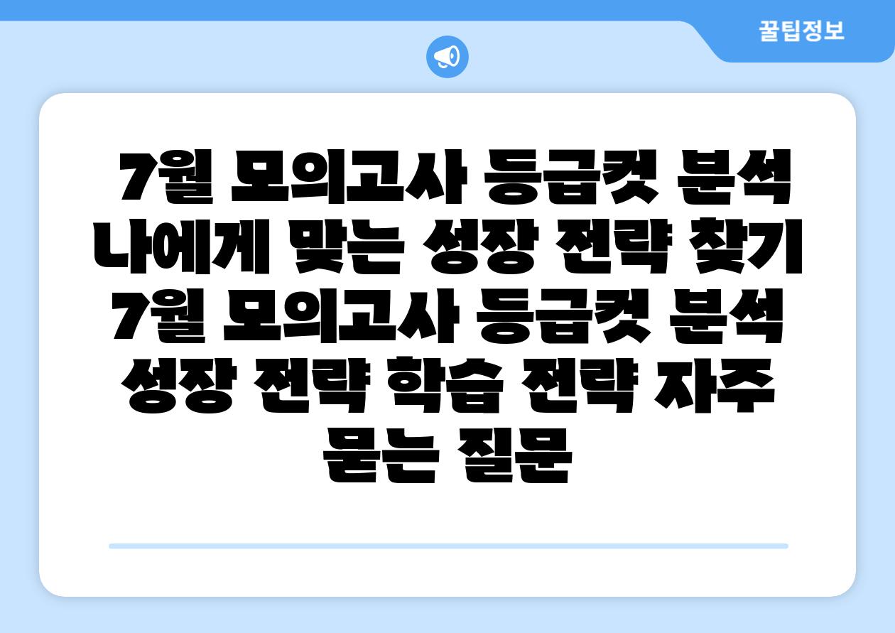  7월 모의고사 등급컷 분석 나에게 맞는 성장 전략 찾기  7월 모의고사 등급컷 분석 성장 전략 학습 전략 자주 묻는 질문