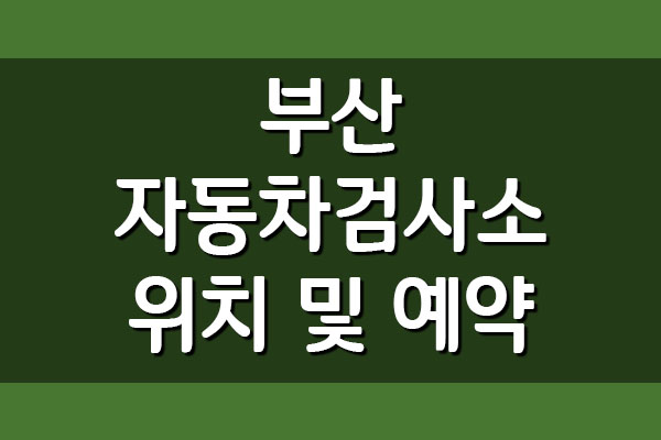 부산 자동차검사소 위치 및 예약