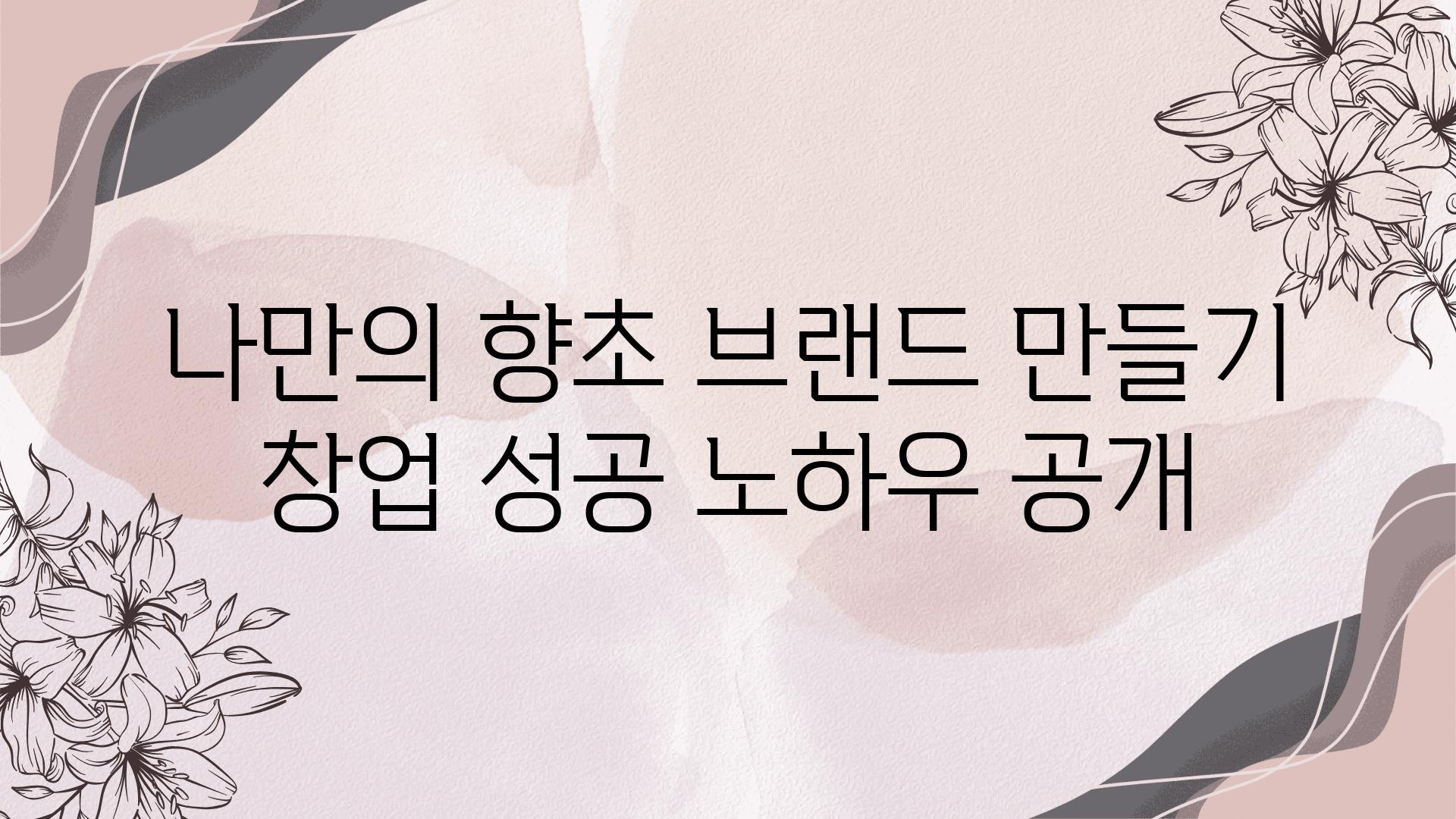 나만의 향초 브랜드 만들기 창업 성공 노하우 공개