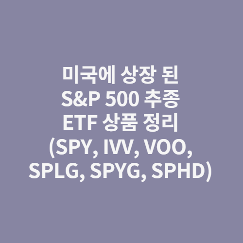 미국에 상장 된 S&P 500 추종 ETF 상품 정리(SPY, IVV, VOO, SPLG, SPYG, SPHD)