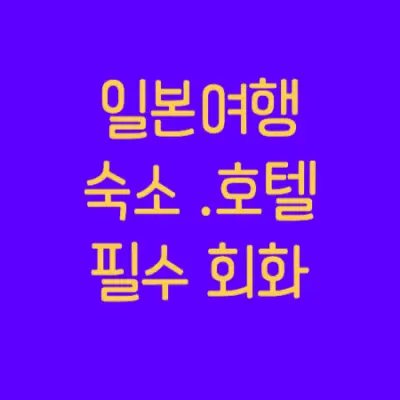  일본 여행 필수회화 숙소 호텔에서 반드시 하는 말