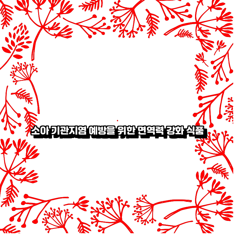 소아 기관지염 예방을 위한 면역력 강화 식품 소아 기관지염 예방을 위한 면역력 강화 식품