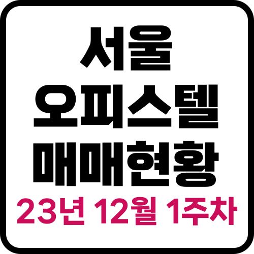  서울시 오피스텔 매매현황 23년 12월 1주차