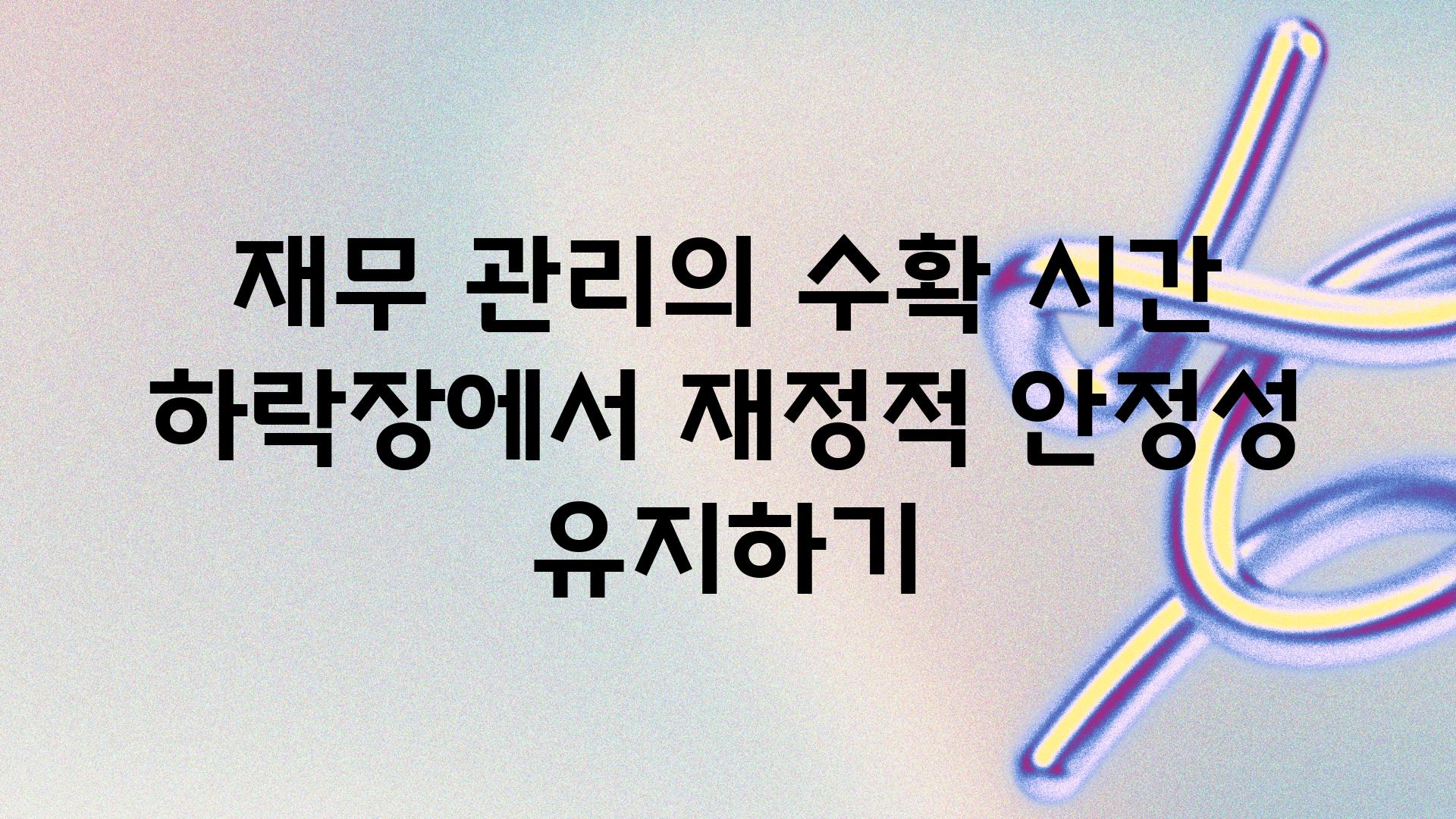 재무 관리의 수확 시간 하락장에서 금전적 안정성 유지하기