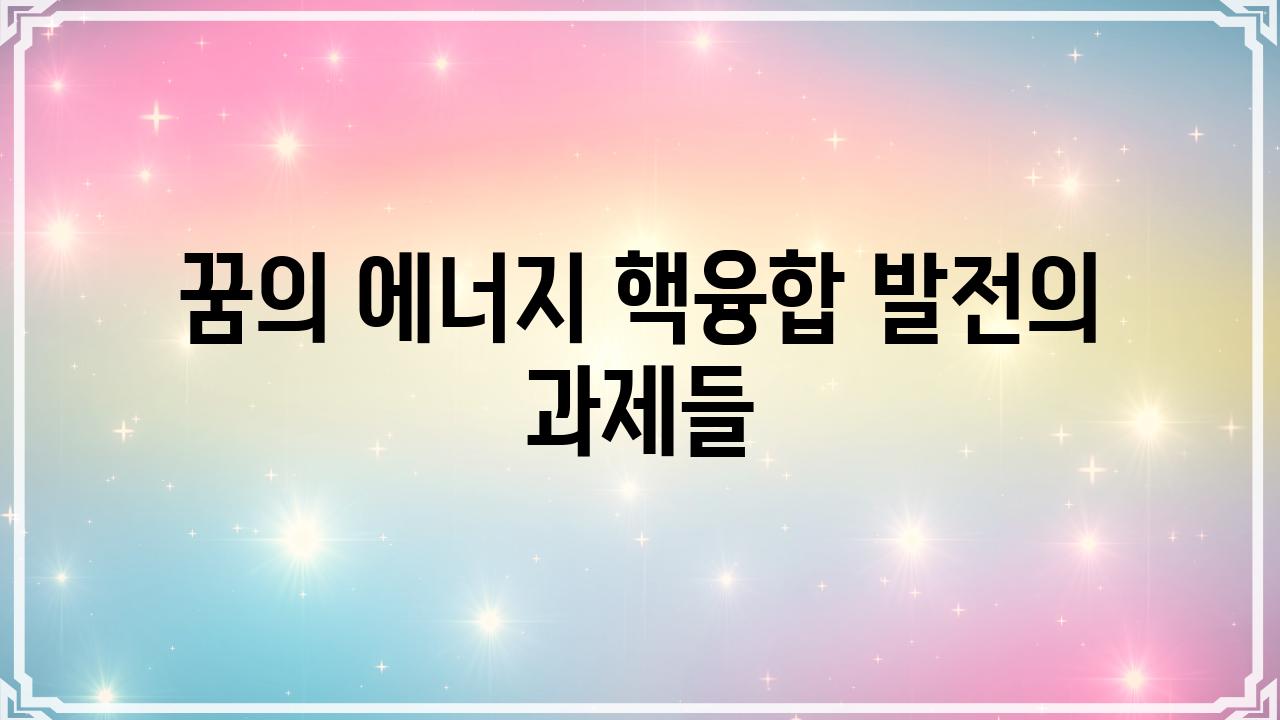 꿈의 에너지 핵융합 발전의 과제들