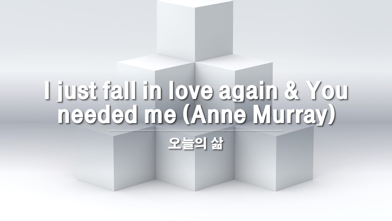  I just fall in love again & You needed me (Anne Murray)