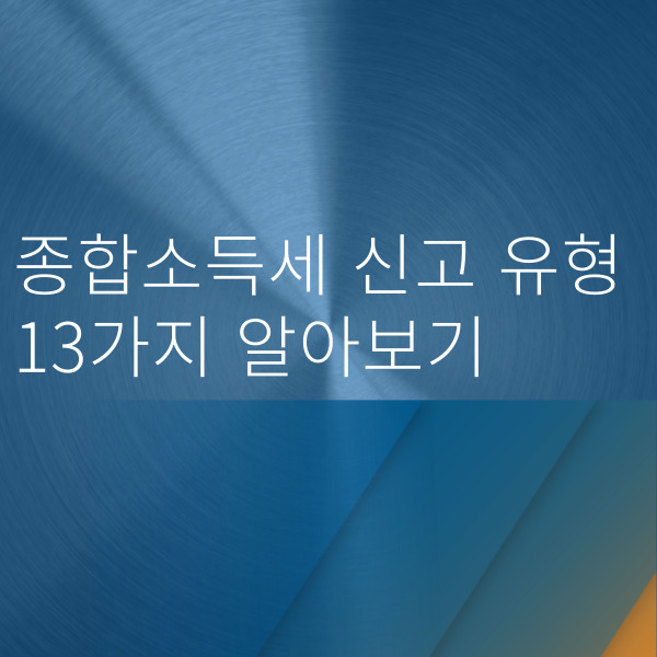  종합소득세 신고 유형 13가지 알아보기