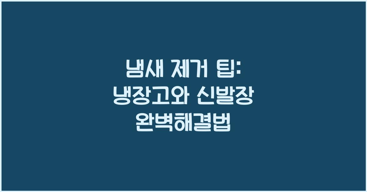 냄새 제거 팁: 냉장고, 신발장, 화장실 등에서 냄새 없애는 방법.